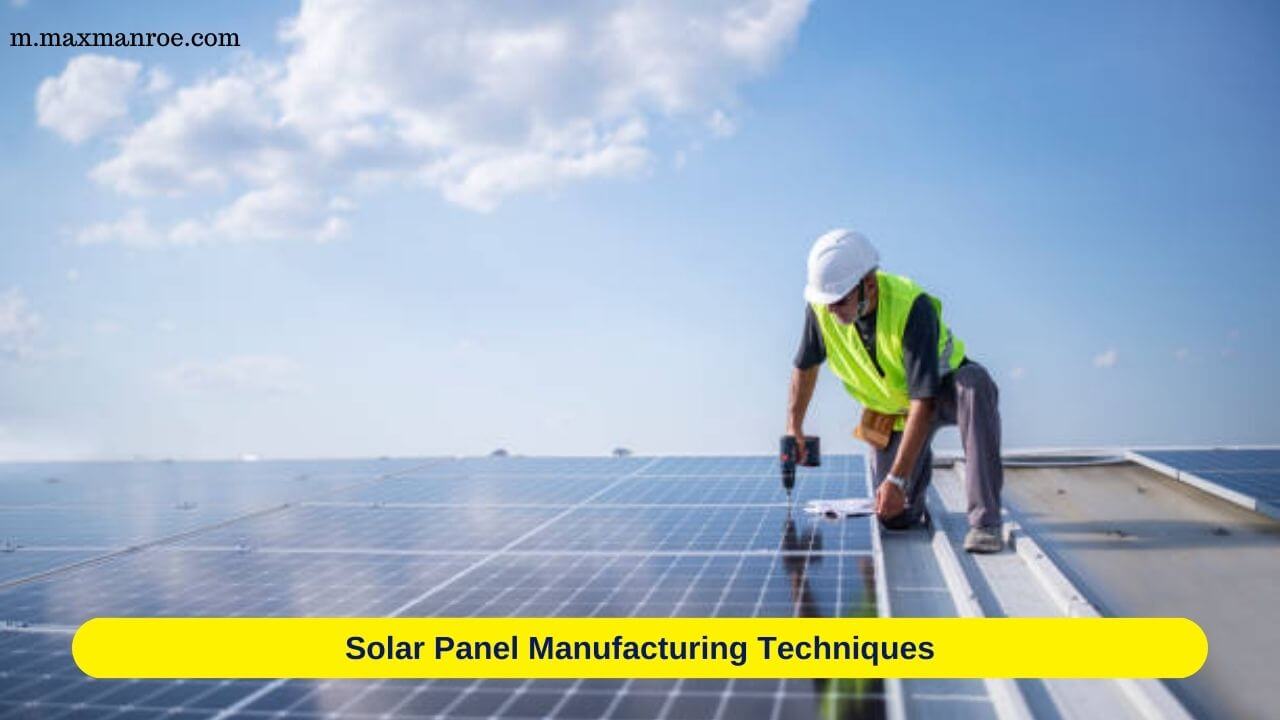 Solar Panel Manufacturing Techniques